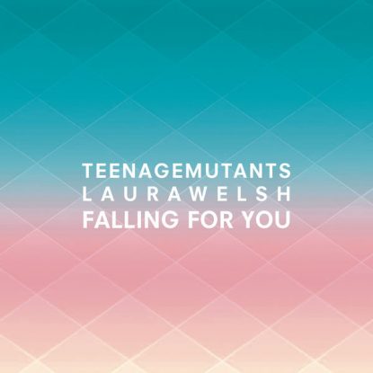 Teenage Mutants, Laura Welsh – Falling for You